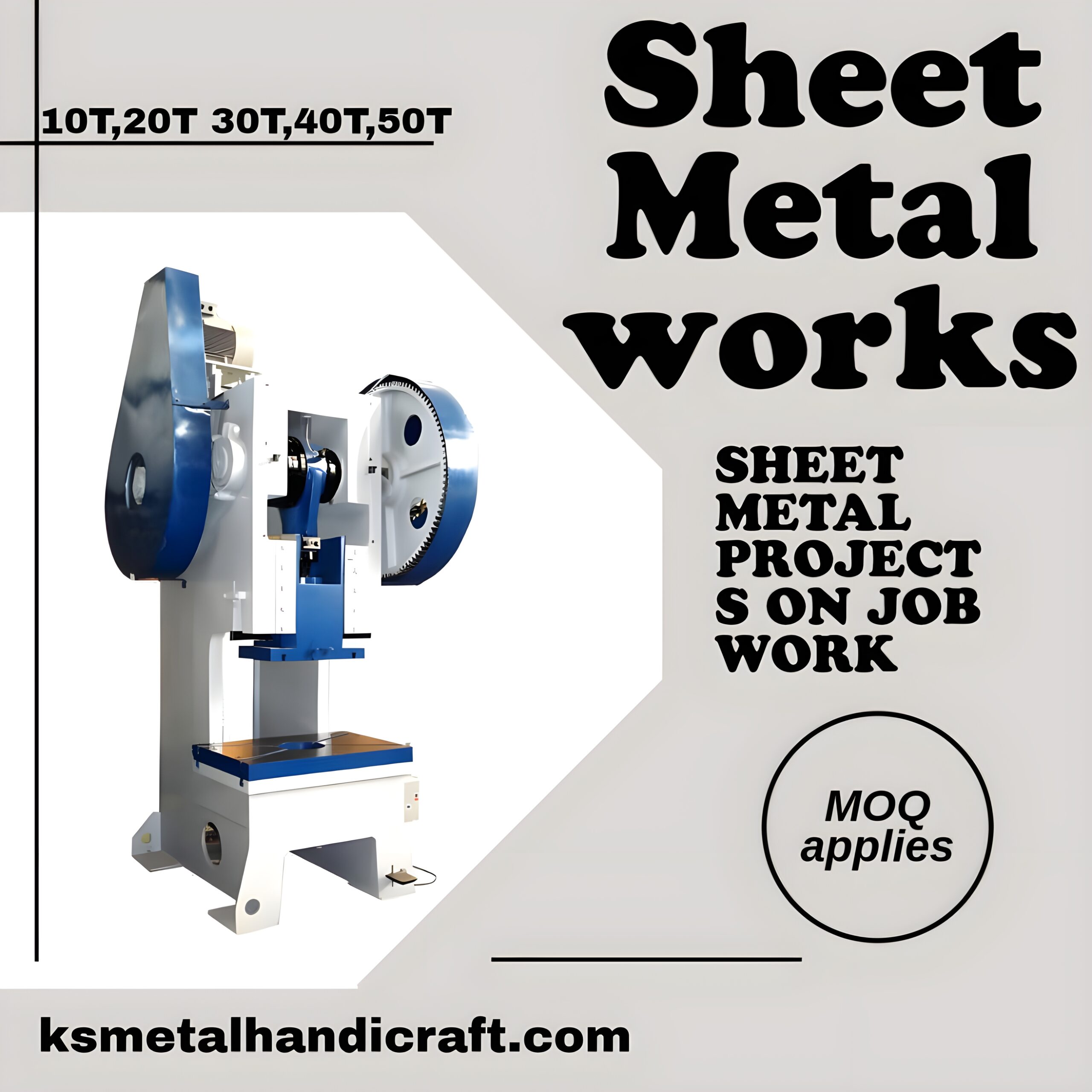 advertisement for sheet metal works featuring a blue and white mechanical press machine. The text includes "SHEET METAL WORKS" in large bold letters, "SHEET METAL PROJECTS ON JOB WORK" in smaller text, and "10T, 20T, 30T, 40T, 50T" indicating tonnage capacities. A circular badge reads "MOQ applies," and the website "ksmetalhandicraft.com" is displayed at the bottom.
